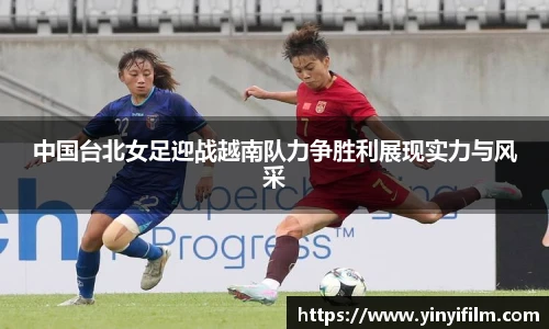 中国台北女足迎战越南队力争胜利展现实力与风采